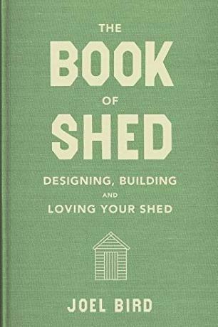 The Book of Shed: Kako ustvariti svojo popolno vrtno pisarno, sobo ali prostor