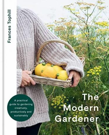 Sodobni vrtnar: praktični vodnik za ustvarjalno, produktivno in trajnostno vrtnarjenje